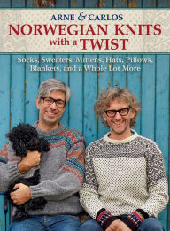 Title: Norwegian Knits with a Twist: Socks, Sweaters, Mittens, Hats, Pillows, Blankets, and a Whole Lot More, Author: Arne & Carlos