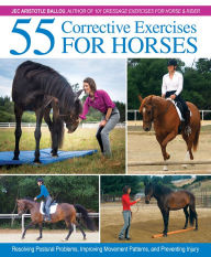 Title: 55 Corrective Exercises for Horses: Resolving Postural Problems, Improving Movement Patterns, and Preventing Injury, Author: Jec Aristotle Ballou
