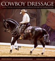 Title: Cowboy Dressage: Riding, Training, and Competing with Kindness as the Goal and Guiding Principle, Author: Jessica Black