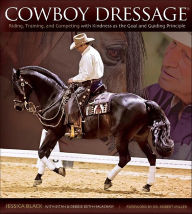 Title: Cowboy Dressage: Riding, Training, and Competing with Kindness as the Goal and Guiding Principle, Author: Jessica Black