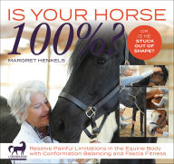 Title: Is Your Horse 100%?: Resolve Painful Limitations in the Equine Body with Conformation Balancing and Fascia Fitness, Author: Margret Henkels
