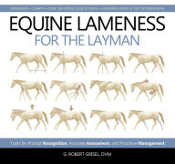 Title: Equine Lameness for the Layman: Tools for Prompt Recognition, Accurate Assessment, and Proactive Management, Author: G. Robert Grisel DVM