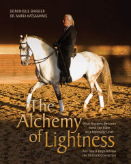 Title: The Alchemy of Lightness: What Happens Between Horse and Rider on a Molecular Level and How It Helps Achieve the Ultimate Connection, Author: Dominique Barbier