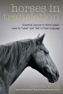 Horses in Translation: Essential Lessons in Horse Speak: Learn to 