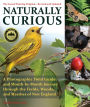 Naturally Curious: A Photographic Field Guide and Month-By-Month Journey Through the Fields, Woods, and Marshes of New England