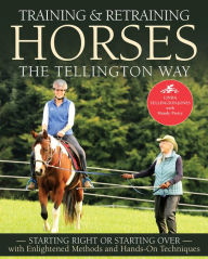 Title: Training and Retraining Horses the Tellington Way: Starting Right or Starting Over with Enlightened Methods and Hands-On Techniques, Author: Linda Tellington-Jones