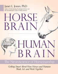 Title: Horse Brain, Human Brain: The Neuroscience of Horsemanship, Author: Janet Jones PhD