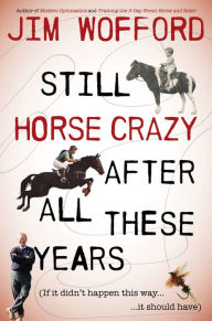 Download a free book online Still Horse Crazy After All These Years: If It Didn't Happen This Way, It Should Have by James Wofford