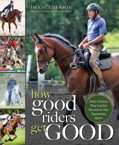 How Good Riders Get Good: New Edition: Daily Choices that Lead to Success Any Equestrian Sport