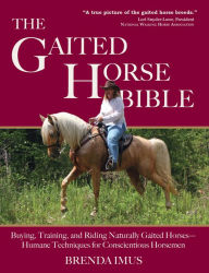 Title: The Gaited Horse Bible: Buying, Training, and Riding Naturally Gaited Horses--Humane Techniques for the Conscientious Horseman, Author: Brenda Imus
