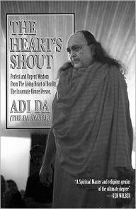 Title: The Heart's Shout: Perfect and Urgent Wisdom from the Living Heart of Reality, the Incarnate Divine Person, Adi Da - The Da Avatar / Edition 1, Author: Adi Da Samraj