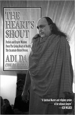 The Heart's Shout: Perfect and Urgent Wisdom from the Living Heart of Reality, the Incarnate Divine Person, Adi Da - The Da Avatar / Edition 1