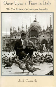 Title: Once Upon a Time in Italy: The Vita Italiana of an American Journalist, Author: Jack Casserly