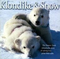 Title: Klondike and Snow: The Denver Zoo's Remarkable Story of Raising Two Polar Bear Cubs, Author: David E. Kenny