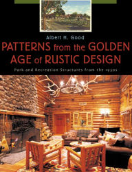 Title: Patterns from the Golden Age of Rustic Design: Park and Recreation Structures from the 1930's, Author: Albert H. Good