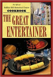 Title: The Great Entertainer Cookbook: Recipes from the Buffalo Bill Historical Center, Author: Buffalo Bill Historical Center