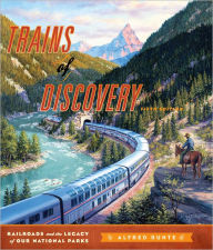 Title: Trains of Discovery: Railroads and the Legacy of Our National Parks, Author: Alfred Runte