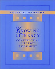 Title: Knowing Literacy: Constructive Literacy Assessment / Edition 1, Author: Peter H. Johnston