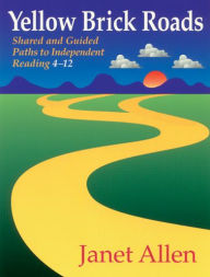 Title: Yellow Brick Roads: Shared and Guided Paths to Independent Reading 4-12 / Edition 1, Author: Janet Allen