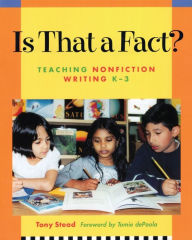 Title: Is That a Fact?: Teaching Nonfiction Writing, K-3 / Edition 1, Author: Tony Stead