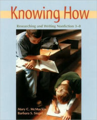 Title: Knowing how: Researching and Writing Nonfiction, 3-8 / Edition 1, Author: Mary C. McMackin