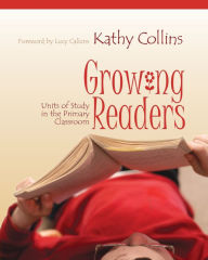 Title: Growing Readers: Units of Study in the Primary Classroom / Edition 1, Author: Kathy Collins