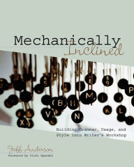 Title: Mechanically Inclined: Building Grammar, Usage, and Style into Writer's Workshop, Author: Jeff Anderson