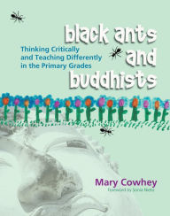 Title: Black Ants and Buddhists: Thinking Critically and Teaching Differently in the Primary Grades / Edition 1, Author: Mary Cowhey
