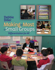 Title: Making the Most of Small Groups: Differentiation for All / Edition 1, Author: Debbie Diller