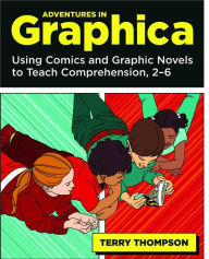 Title: Adventures in Graphica: Using Comics and Graphic Novels to Teach Comprehension, 2-6 / Edition 1, Author: Terry Thompson