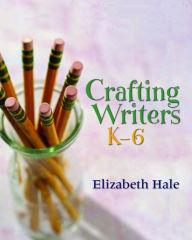 Title: Crafting Writers, K-6 / Edition 1, Author: Elizabeth Hale