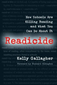 Title: Readicide: How Schools Are Killing Reading and What You Can Do about It, Author: Kelly Gallagher