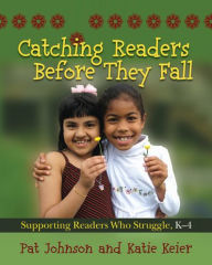 Title: Catching Readers Before They Fall: Supporting Readers Who Struggle, K-4, Author: Pat Johnson