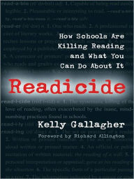 Title: Readicide: How Schools Are Killing Reading and What You Can Do about It, Author: Kelly Gallagher