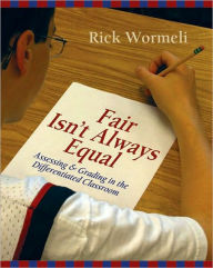 Title: Fair Isn't Always Equal: Assessing and Grading in the Differentiated Classroom, Author: Rick Wormeli