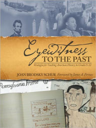 Title: Eyewitness to the Past: Strategies for Teaching American History in Grades 5-12, Author: Joan Brodsky Schur