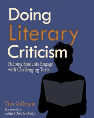 Title: Doing Literary Criticism: The Cultivation of Thinkers in the Classroom / Edition 1, Author: Tim Gillespie