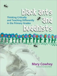 Title: Black Ants and Buddhists: Thinking Critically and Teaching Differently in the Primary Grades, Author: Mary Cowhey