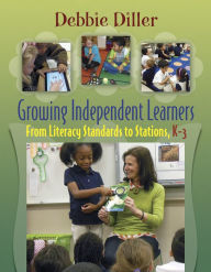 Title: Growing Independent Learners: From Literacy Standards to Stations, K-3 / Edition 1, Author: Debbie Diller