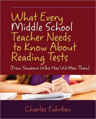 Title: What Every Middle School Teacher Needs to Know About Reading Tests, Author: Charles Fuhrken