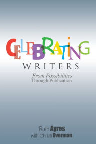 Title: Celebrating Writers: From Possibilities Through Publication, Author: Ruth Ayres