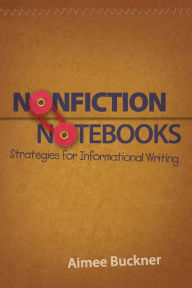 Title: Nonfiction Notebooks: Strategies for Informational Writing / Edition 1, Author: Aimee Buckner