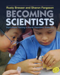 Title: Becoming Scientists: Inquiry-Based Teaching in Diverse Classrooms, Grades 3-5 / Edition 1, Author: Rusty Bresser