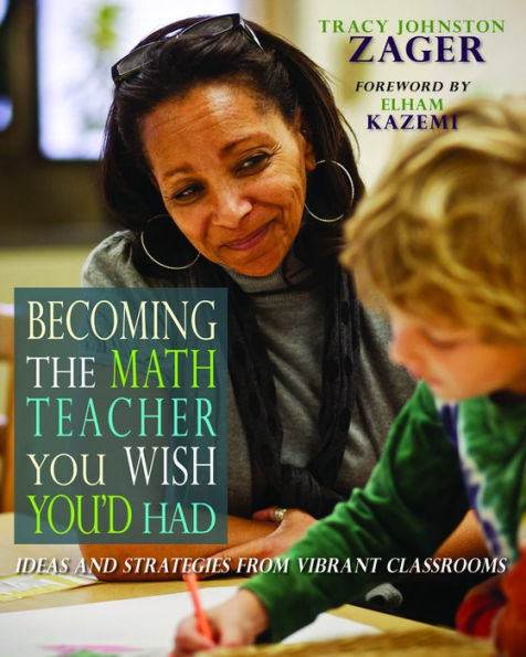 Becoming the Math Teacher You Wish You'd Had: Ideas and Strategies from Vibrant Classrooms / Edition 1