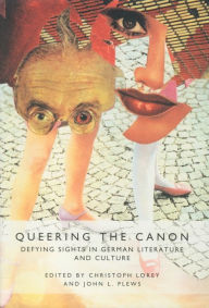 Title: Queering the Canon: Defying Sights in German Literature and Culture, Author: Christoph Lorey