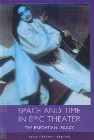 Title: Space and Time in Epic Theater: The Brechtian Legacy, Author: Sarah Bryant-Bertail