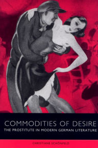 Title: Commodities of Desire: The Prostitute in Modern German Literature, Author: Christiane Sch nfeld