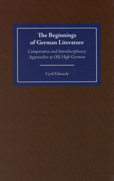 The Beginnings of German Literature: Comparative and Interdisciplinary Approaches to Old High German