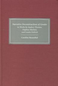 Title: Narrative Deconstructions of Gender in Works by Audrey Thomas, Daphne Marlatt, and Louise Erdrich, Author: Caroline Rosenthal