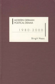 Title: Modern German Political Drama 1980-2000, Author: Birgit Haas
